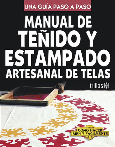 Manual De Teñido Y Estampado Artesanal De Telas Ed Trillas