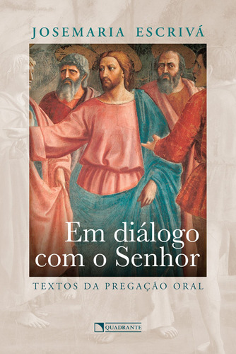 Em diálogo com o Senhor: Textos da pregação oral, de Escrivá, São Josemaria. Quadrante Editora, capa mole em português, 2020