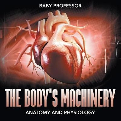 The Body's Machinery Anatomy And Physiology - Baby Profes...