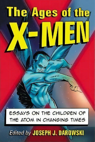 The Ages Of The X-men : Essays On The Children Of The Atom In Changing Times, De Joseph J. Darowski. Editorial Mcfarland & Co  Inc, Tapa Blanda En Inglés