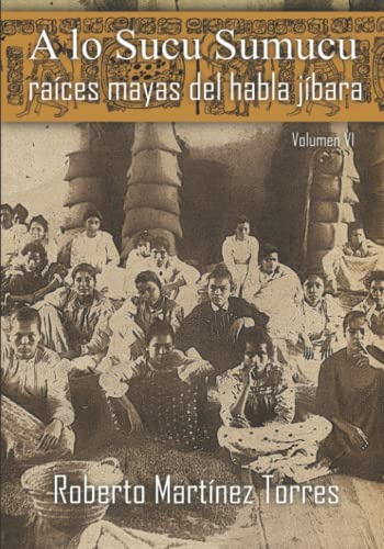 A Lo Sucu Sumucu: Raices Mayas Del Habla Jibara -volumen Vi-