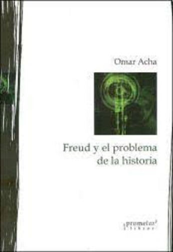 Freud Y El Problema De La Historia, De Acha Omar. Editorial Prometeo Libros En Español