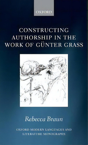 Constructing Authorship In The Work Of Gunter Grass, De Rebecca Braun. Editorial Oxford University Press, Tapa Dura En Inglés