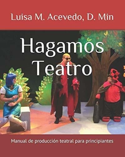 Hagamos Teatro: Principios De Producción De Teatro Para Prin