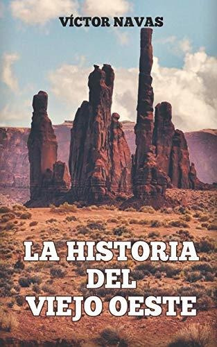 La Historia Del Viejo Oeste, De Victor Navas. Editorial Independently Published, Tapa Blanda En Español, 2018