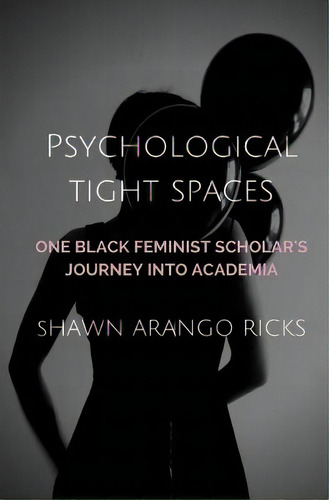 Psychological Tight Spaces: One Black Feminist Scholar's Journey Into Academia, De Ricks, Shawn Arango. Editorial Lightning Source Inc, Tapa Blanda En Inglés