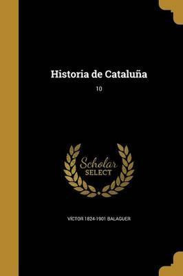 Libro Historia De Catalu A; 10 - Vã­ctor 1824-1901 Balaguer