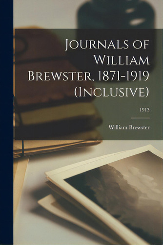 Journals Of William Brewster, 1871-1919 (inclusive); 1913, De Brewster, William 1851-1919. Editorial Legare Street Pr, Tapa Blanda En Inglés