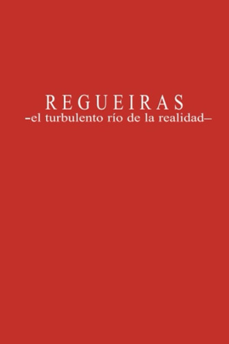 Libro: Regueiras: El Turbulento Rio De La Realidad (spanish