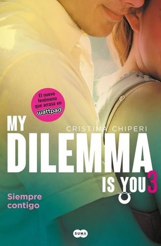 Serie My Dilemma Is You 3 - My Dilemma Is You: Siempre contigo, de Chiperi, Cristina. Serie Serie My Dilemma Is You Editorial Suma, tapa blanda en español, 2016