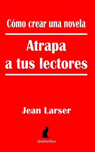 Como Crear Una Novela Atrapa A Tus Lectores: Un Estudio Sobr