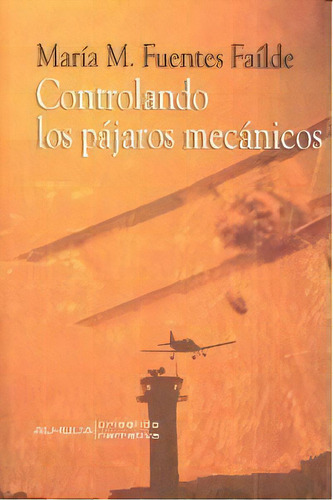 Controlando Los Pajaros Mecanicos, De Fuentes Failde,maria M.. Editorial Alhulia S.l Artes Graficas En Español