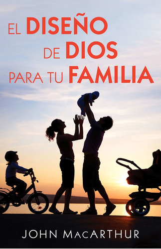 El Diseño De Dios Para Tu Familia - John Macarthur