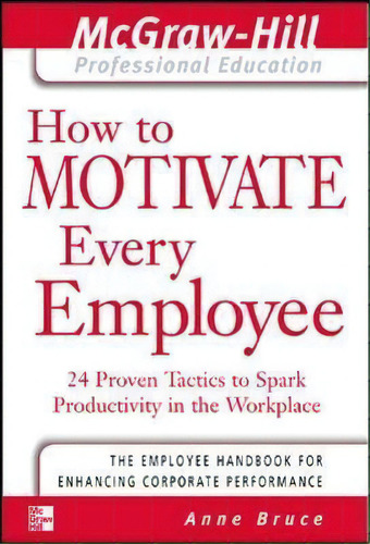 How To Motivate Every Employee, De Anne Bruce. Editorial Mcgraw-hill Education - Europe, Tapa Blanda En Inglés
