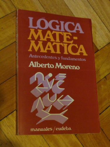 Logica Matemática. Antecedentes Y Fundamentos. Albert Moreno