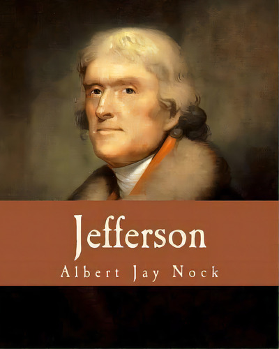 Jefferson, De Albert Jay Nock. Editorial Createspace Independent Publishing Platform, Tapa Blanda En Inglés