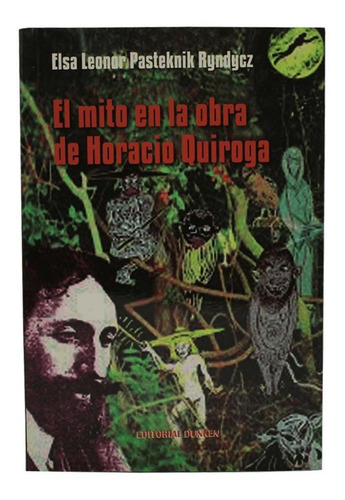 El Mito De La Obra De Horacio Quiroga - Elsa Leonor Pastekni