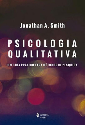 Psicologia Qualitativa: Um Guia Prático Para Métodos De Pesquisa, De Smith, Jonathan A.. Editora Vozes, Capa Mole Em Português