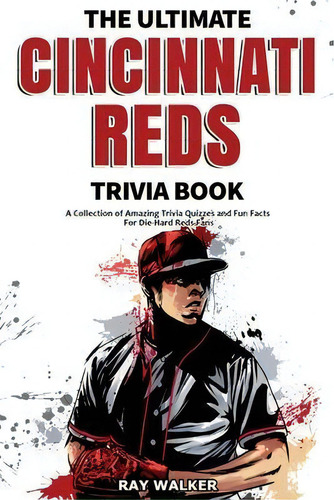The Ultimate Cincinnati Reds Trivia Book : A Collection Of Amazing Trivia Quizzes And Fun Facts F..., De Ray Walker. Editorial Hrp House, Tapa Blanda En Inglés