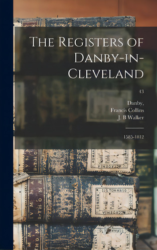 The Registers Of Danby-in-cleveland: 1585-1812; 43, De Danby, (yorkshire)., Vol. 1. Editorial Legare Street Pr, Tapa Dura En Inglés