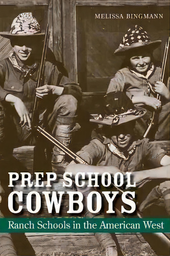Prep School Cowboys : Ranch Schools In The American West, De Melissa Bingmann. Editorial University Of New Mexico Press, Tapa Dura En Inglés