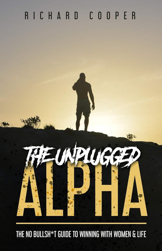 The Unplugged Alpha: The No Bullsh*t Guide To Winning With W
