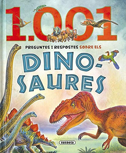 1.001 preguntes i respostes sobre els dinosaures, de Susaeta, Equip. Editorial Susaeta, tapa pasta dura, edición 1 en español, 2019