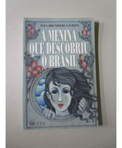 A Menina Que Descobriu O Brasil - Ilka Brunhilde (Usado)