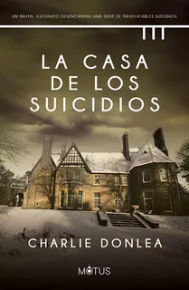 La casa de los suicidios, de Charlie Donlea., vol. 1. Editorial Motus, tapa blanda, edición 1 en español, 2023