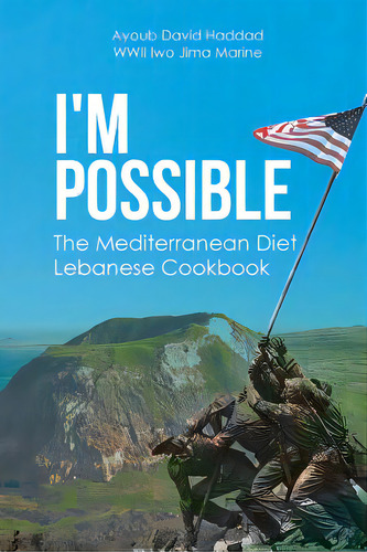 I'm Possible: The Mediterranean Diet Lebanese Cookbook, De Haddad Wwii Iwo Jima Marine, Ayoub David. Editorial Christian Faith Pub Inc, Tapa Blanda En Inglés