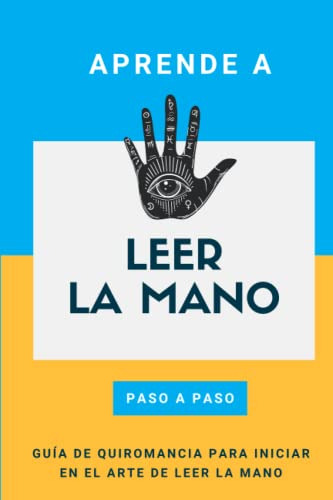 Aprende A Leer La Mano Paso A Paso: Guia De Quiromancia Para