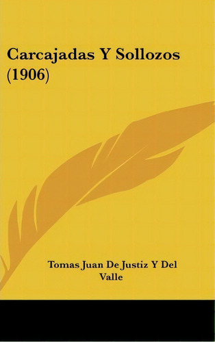 Carcajadas Y Sollozos (1906), De Tomas Juan De Justiz Y Del Valle. Editorial Kessinger Publishing, Tapa Dura En Español