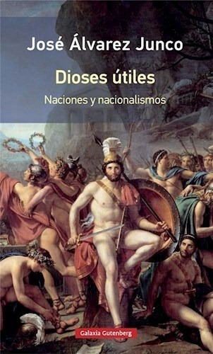 Dioses Utiles Naciones Y Nacionalismos - Alvarez Junco Manu