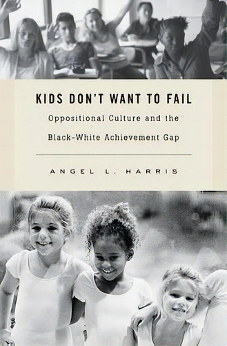 Kids Don't Want To Fail, De Angel L. Harris. Editorial Harvard University Press, Tapa Dura En Inglés