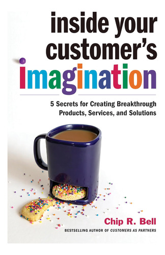 Libro: Inside Your Customerøs Imagination: 5 Secrets For Cre