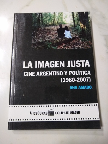 La Imagen Justa Cine Argentino Y Política Ana Amado 