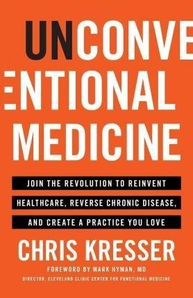 Unconventional Medicine : Join The Revolution To Reinvent He
