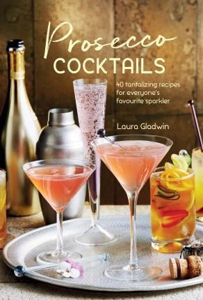 Prosecco Cocktails - Laura Gladwin (hardback)