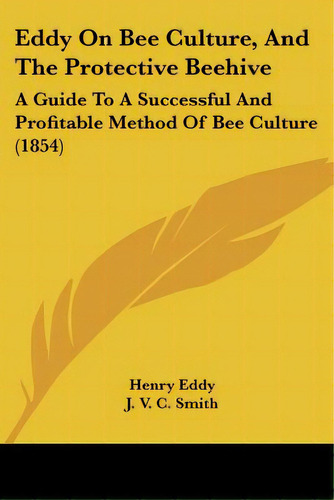 Eddy On Bee Culture, And The Protective Beehive: A Guide To A Successful And Profitable Method Of..., De Eddy, Henry. Editorial Kessinger Pub Llc, Tapa Blanda En Inglés