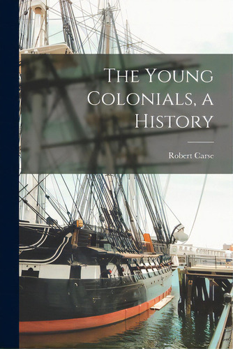 The Young Colonials, A History, De Carse, Robert 1902-1971. Editorial Hassell Street Pr, Tapa Blanda En Inglés