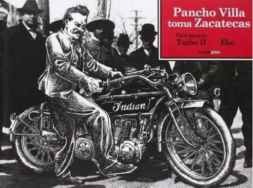 Pancho Villa Toma Zacatecas - Paco Ignacio Taibo Ii, De Paco Ignacio Taibo Ii. Editorial Sexto Piso, Edición 1 En Español