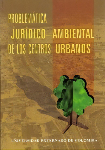 Problemática Jurídico - Ambiental De Los Centros Urbanos, De Varios Autores. 9586166652, Vol. 1. Editorial Editorial U. Externado De Colombia, Tapa Blanda, Edición 2002 En Español, 2002