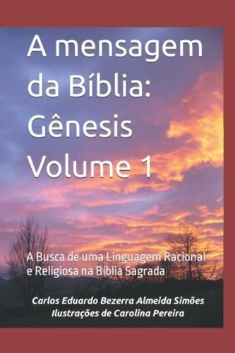 A Mensagem Da Biblia Genesis Volume 1 A Busca De Uma, de Simões, Carlos Eduardo Bezerra Almeida. Editorial Independently Published en inglés