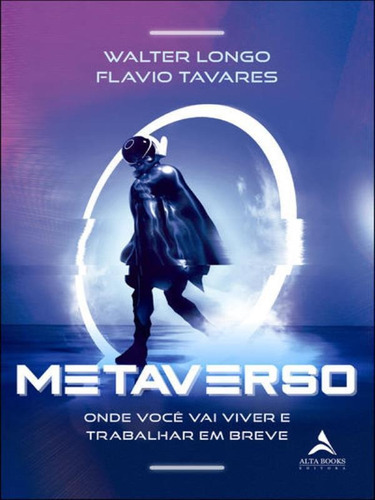 Metaverso: Onde Você Vai Viver E Trabalhar Em Breve, De Longo, Walter / Tavares, Flavio. Editora Alta Books, Capa Mole Em Português
