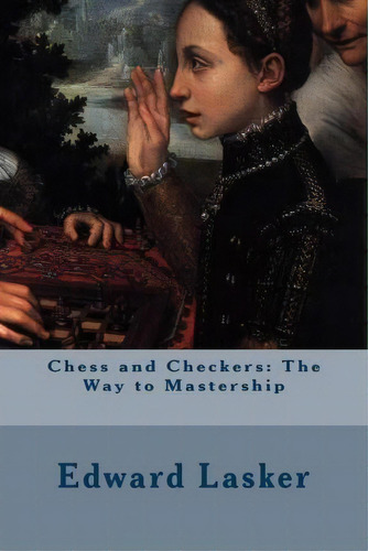 Chess And Checkers, De Edward Lasker. Editorial Createspace Independent Publishing Platform, Tapa Blanda En Inglés