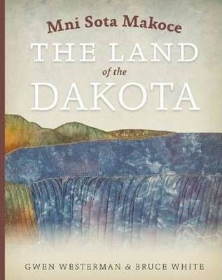 Mni Sota Makoce : The Land Of The Dakota - Gwen Westerman
