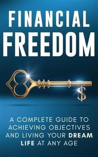 Financial Freedom : A Complete Guide To Achieving Financi...
