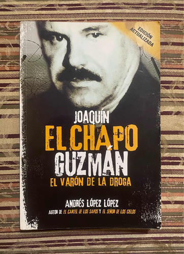 Joaquín El Chapo Guzmán - El Varón De La Droga