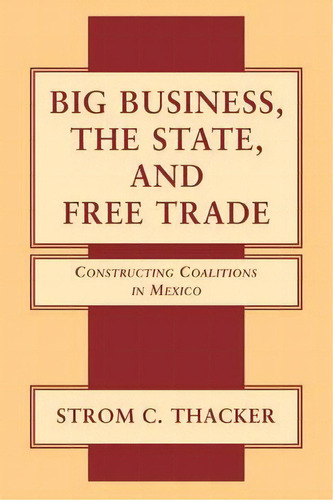 Big Business, The State, And Free Trade, De Strom C. Thacker. Editorial Cambridge University Press, Tapa Blanda En Inglés