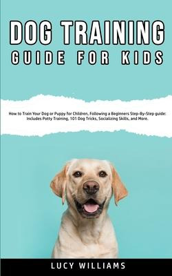 Libro Dog Training Guide For Kids : How To Train Your Dog...